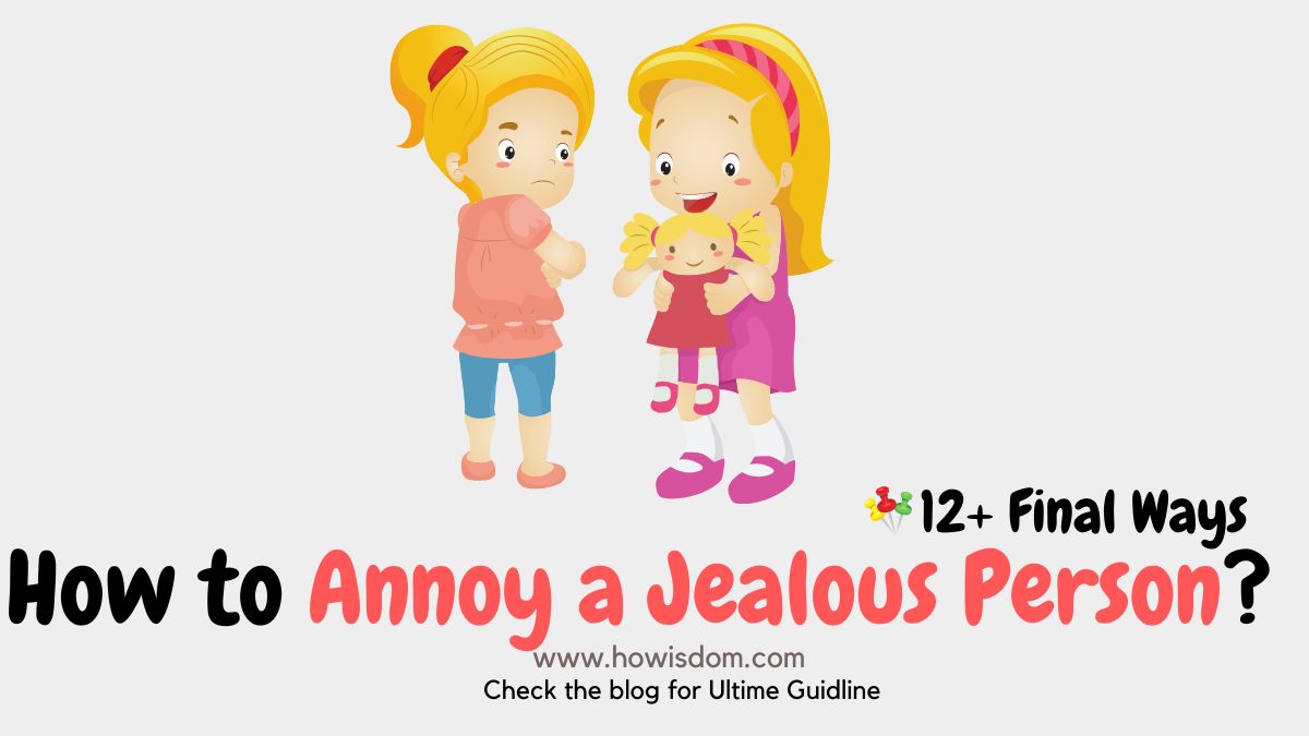 How to Annoy a Jealous Person
